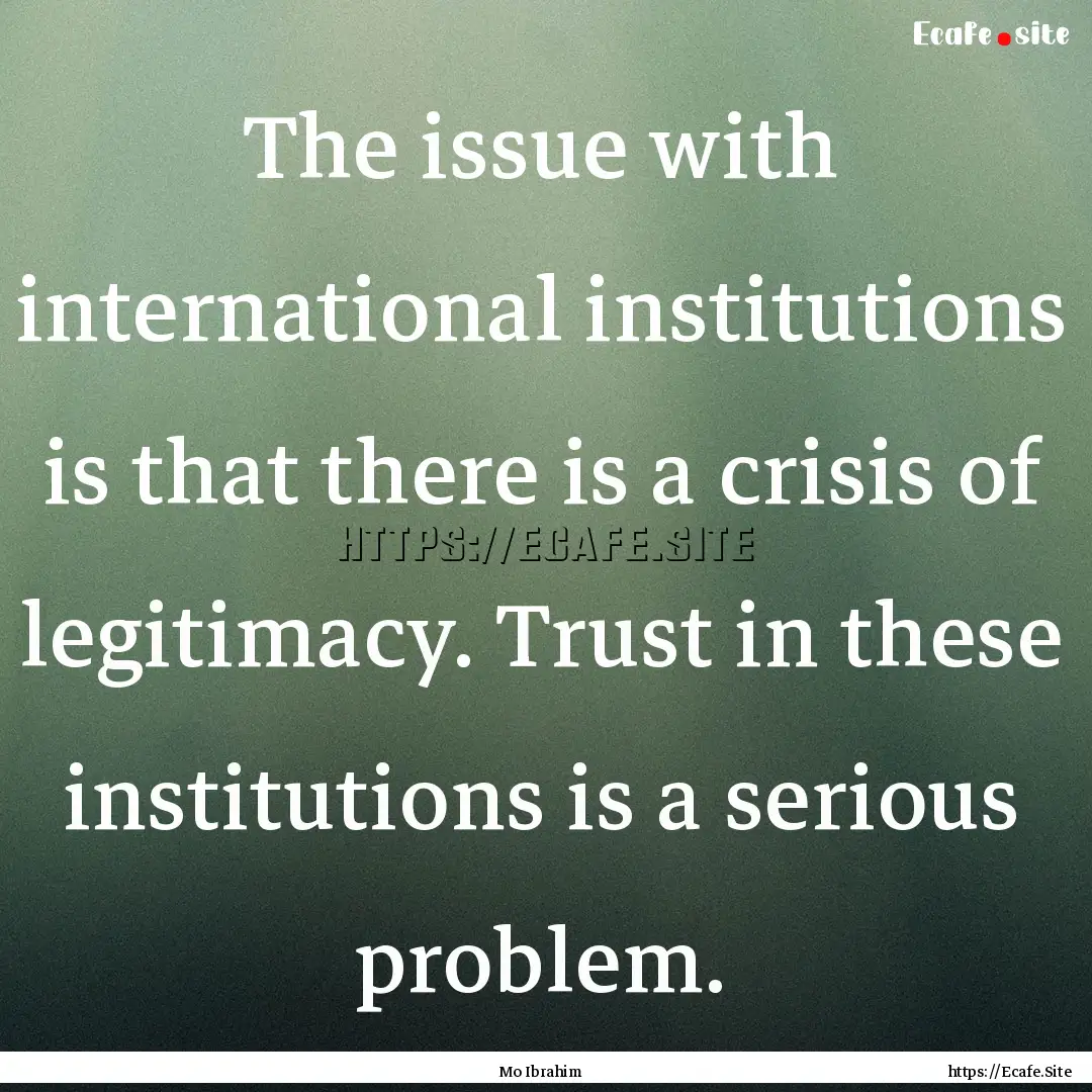 The issue with international institutions.... : Quote by Mo Ibrahim