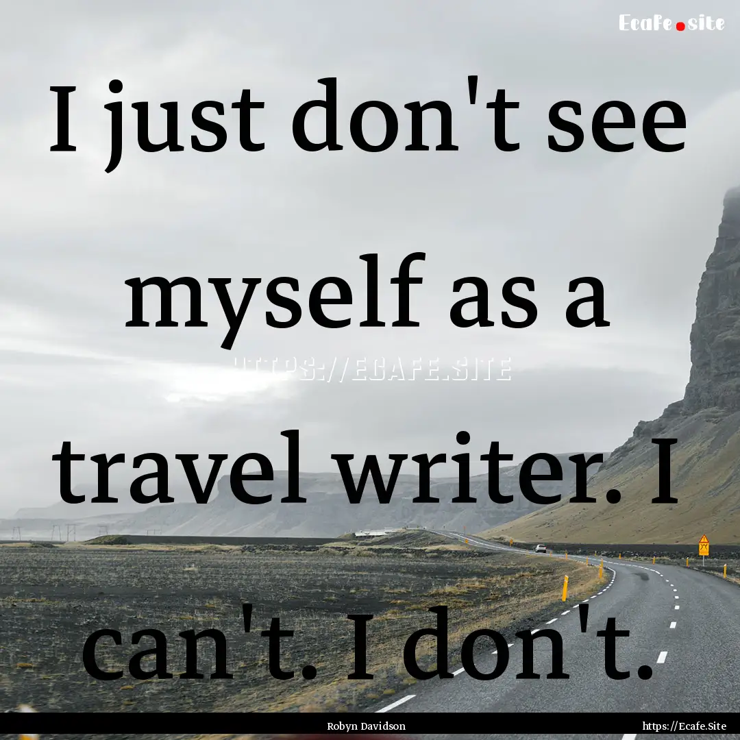 I just don't see myself as a travel writer..... : Quote by Robyn Davidson