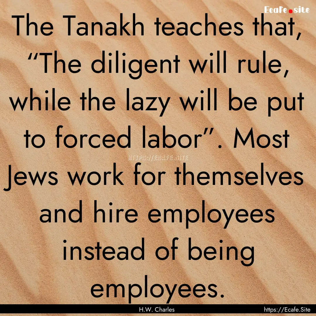 The Tanakh teaches that, “The diligent.... : Quote by H.W. Charles