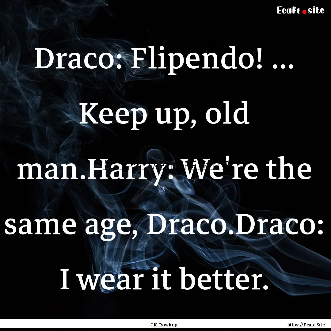 Draco: Flipendo! ... Keep up, old man.Harry:.... : Quote by J.K. Rowling