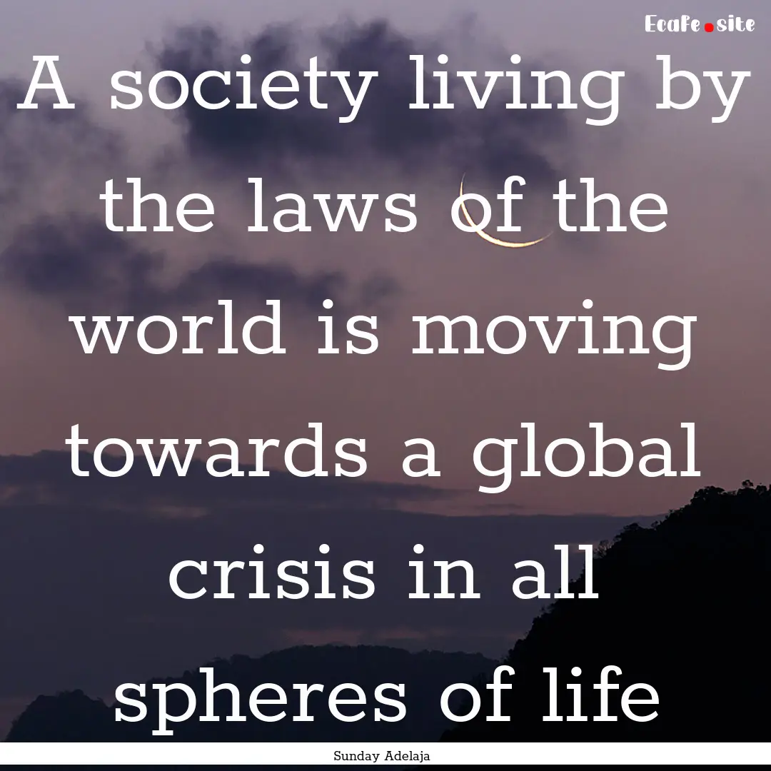 A society living by the laws of the world.... : Quote by Sunday Adelaja