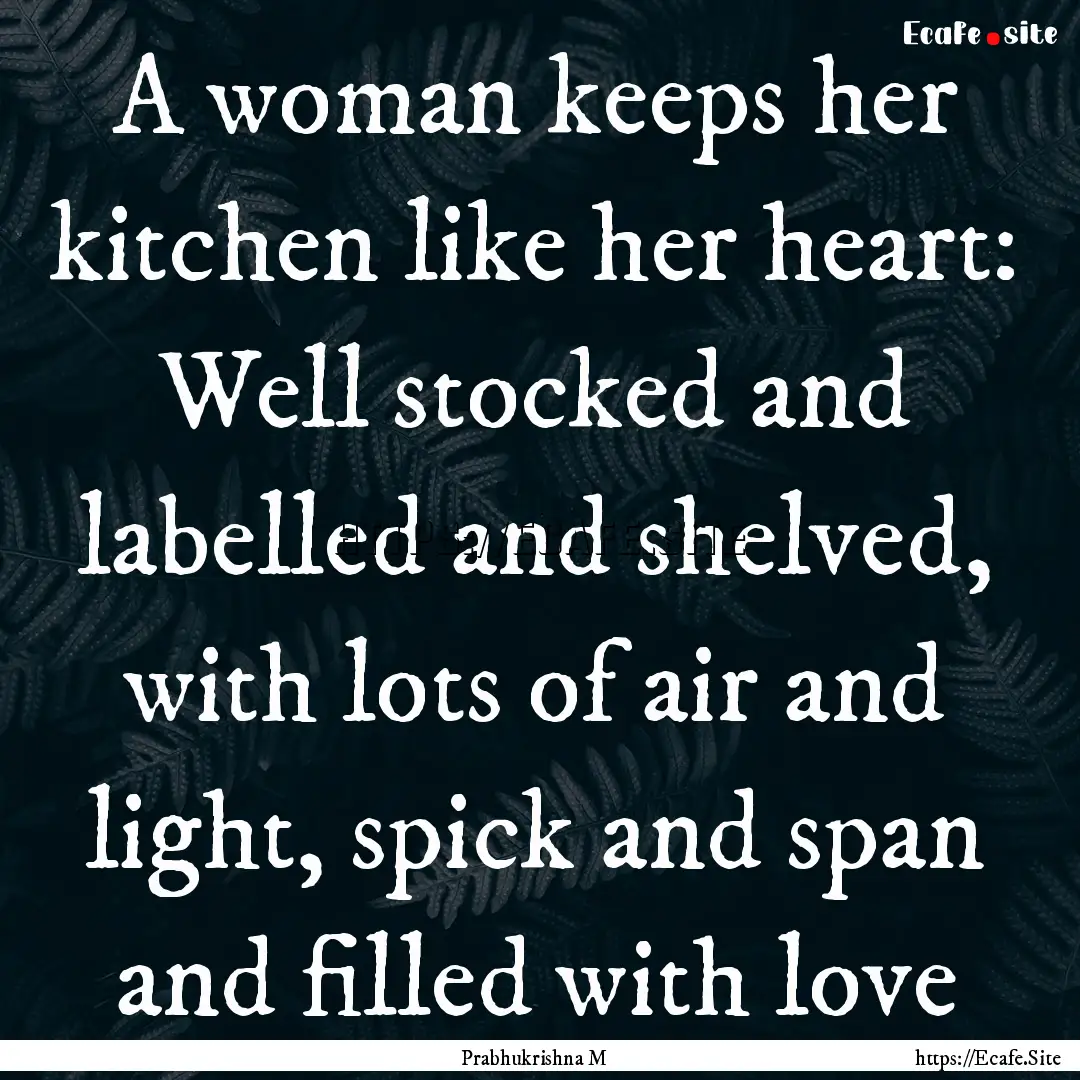 A woman keeps her kitchen like her heart:.... : Quote by Prabhukrishna M