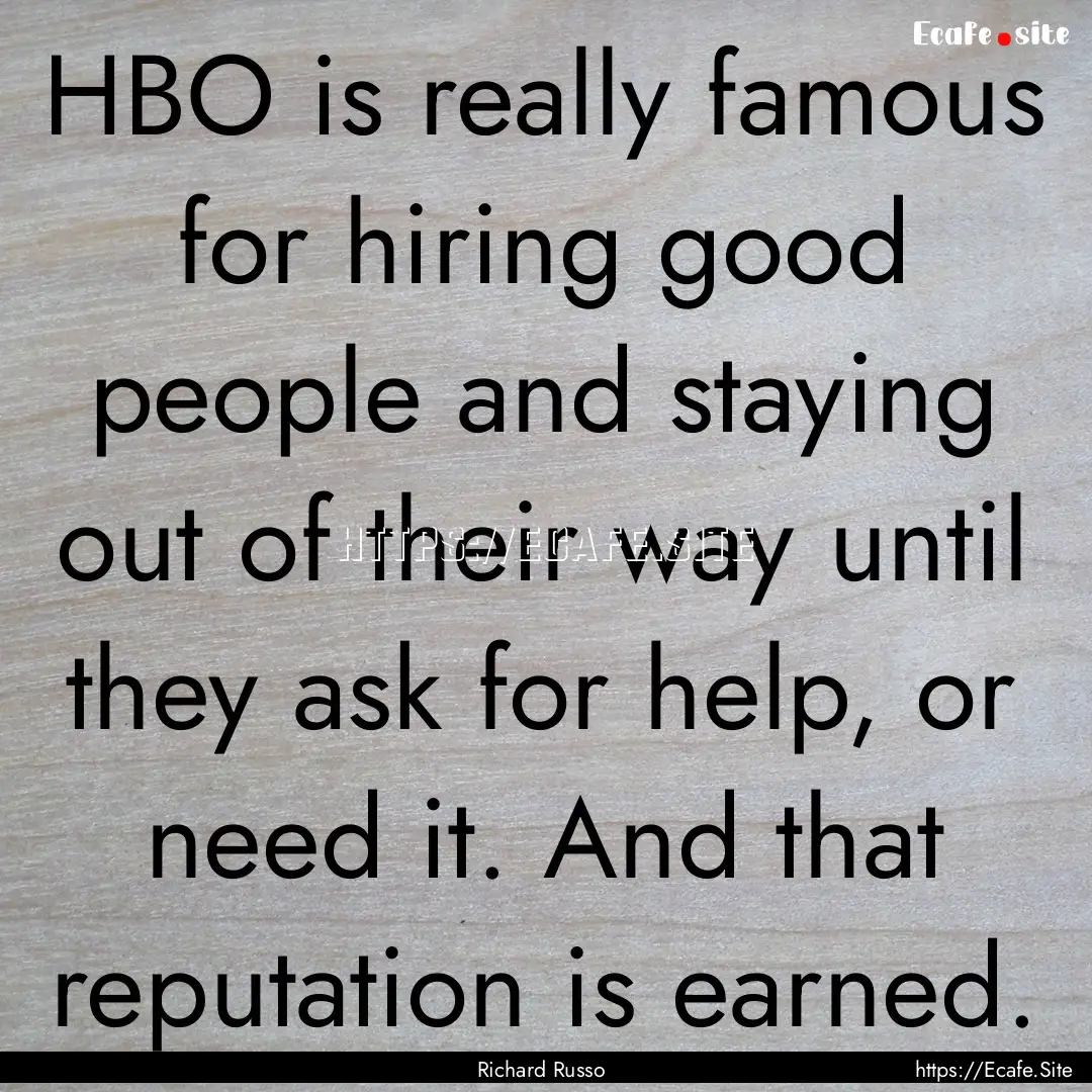 HBO is really famous for hiring good people.... : Quote by Richard Russo