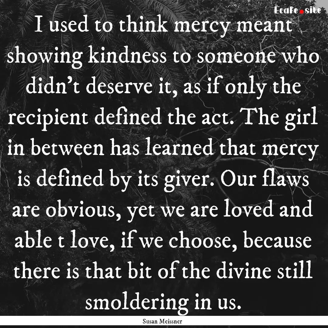 I used to think mercy meant showing kindness.... : Quote by Susan Meissner