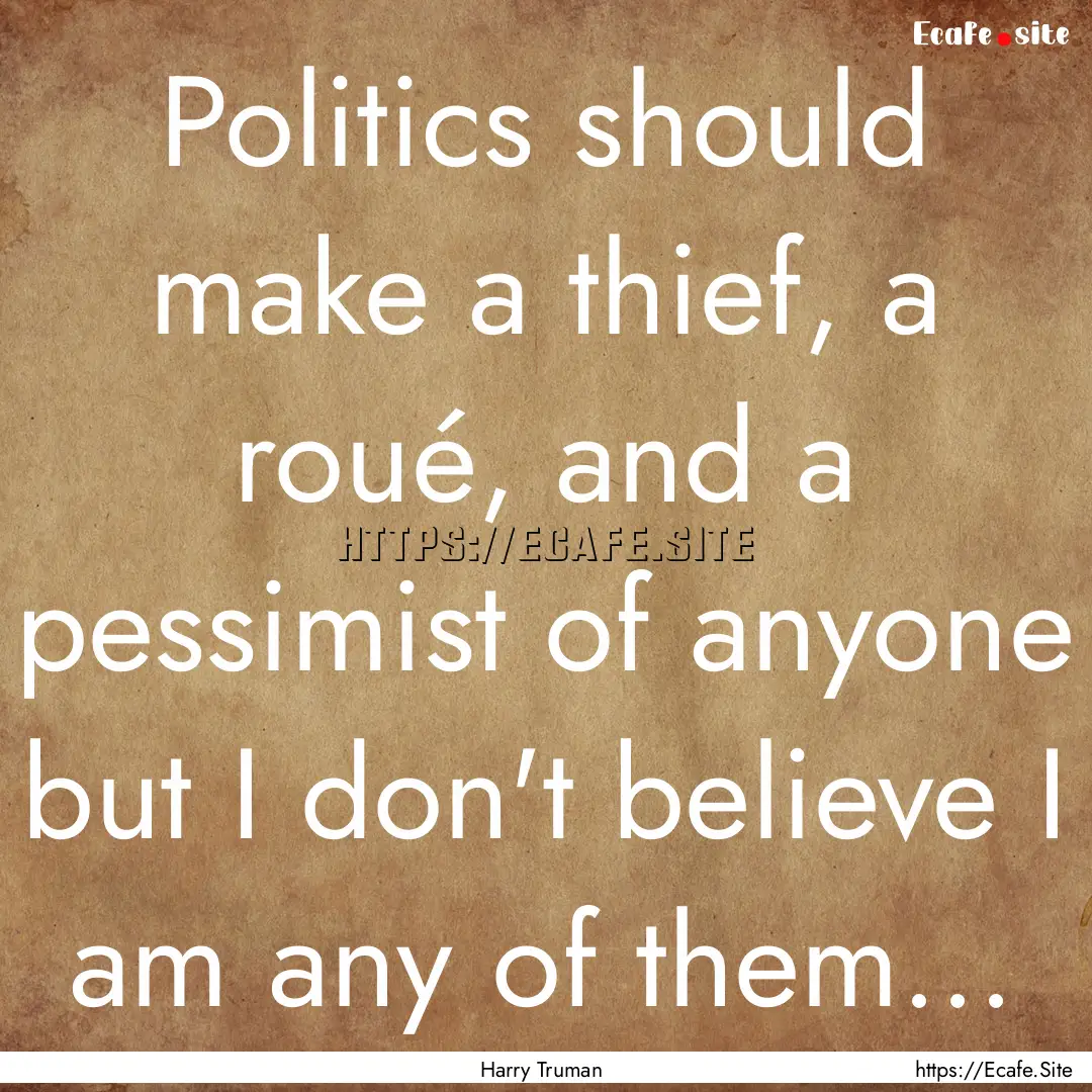 Politics should make a thief, a roué, and.... : Quote by Harry Truman