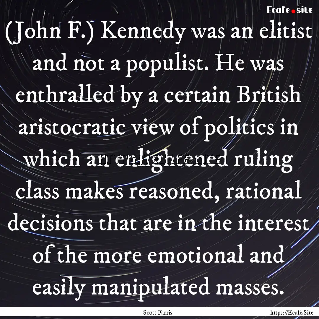 (John F.) Kennedy was an elitist and not.... : Quote by Scott Farris