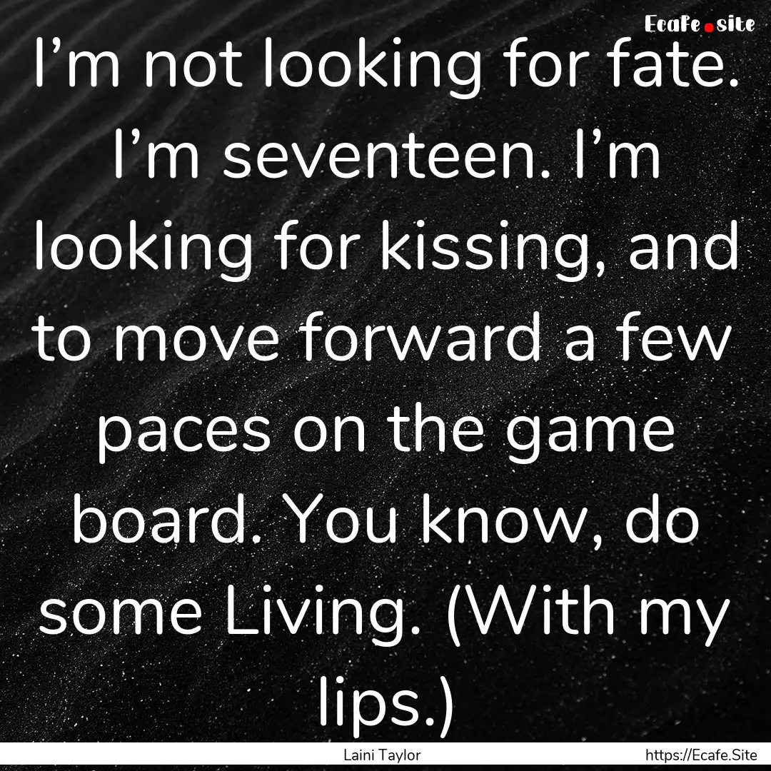 I’m not looking for fate. I’m seventeen..... : Quote by Laini Taylor