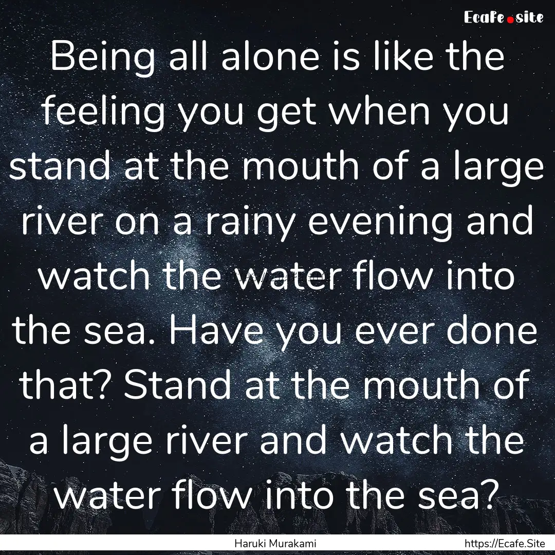 Being all alone is like the feeling you get.... : Quote by Haruki Murakami