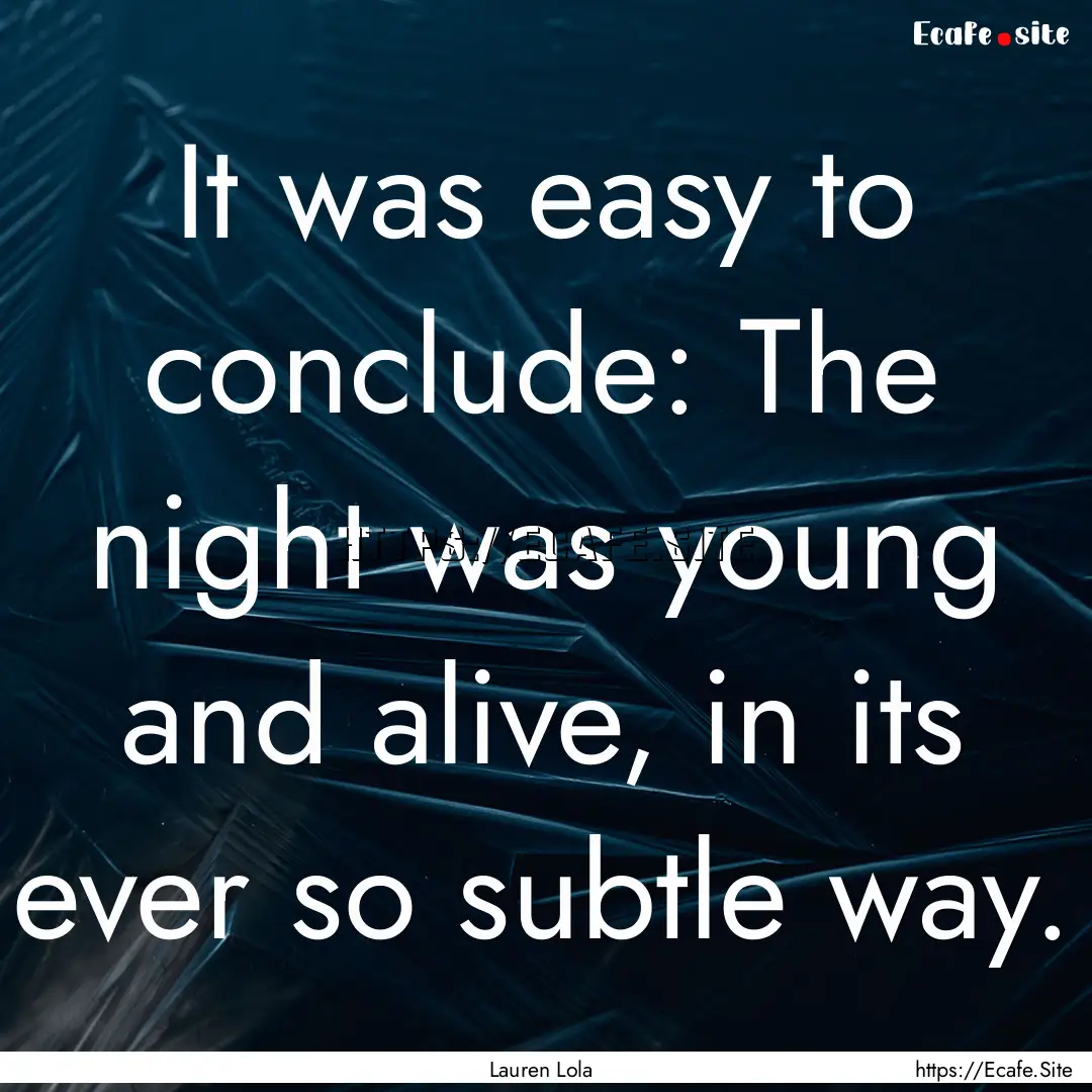 It was easy to conclude: The night was young.... : Quote by Lauren Lola