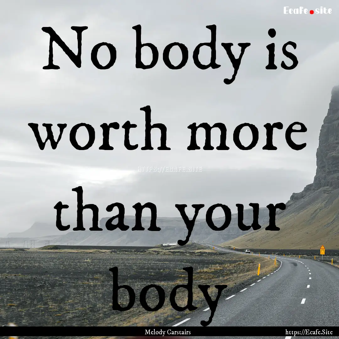 No body is worth more than your body : Quote by Melody Carstairs