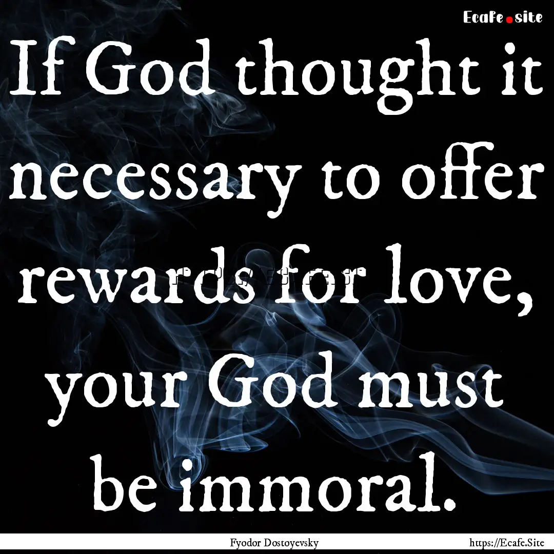 If God thought it necessary to offer rewards.... : Quote by Fyodor Dostoyevsky