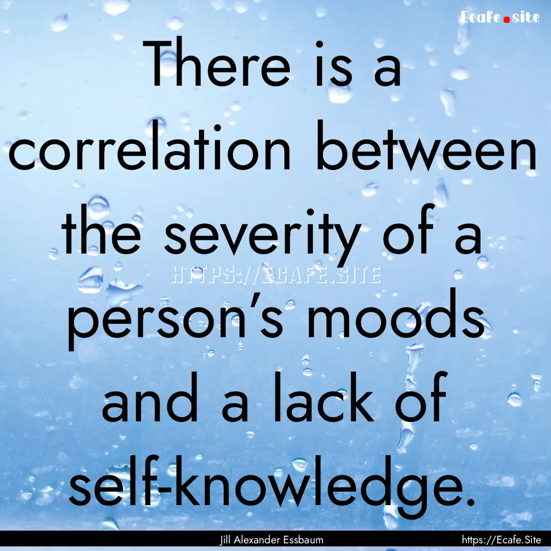 There is a correlation between the severity.... : Quote by Jill Alexander Essbaum