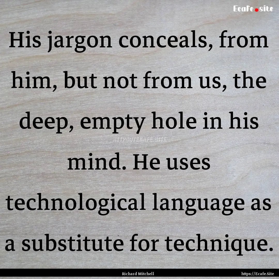 His jargon conceals, from him, but not from.... : Quote by Richard Mitchell