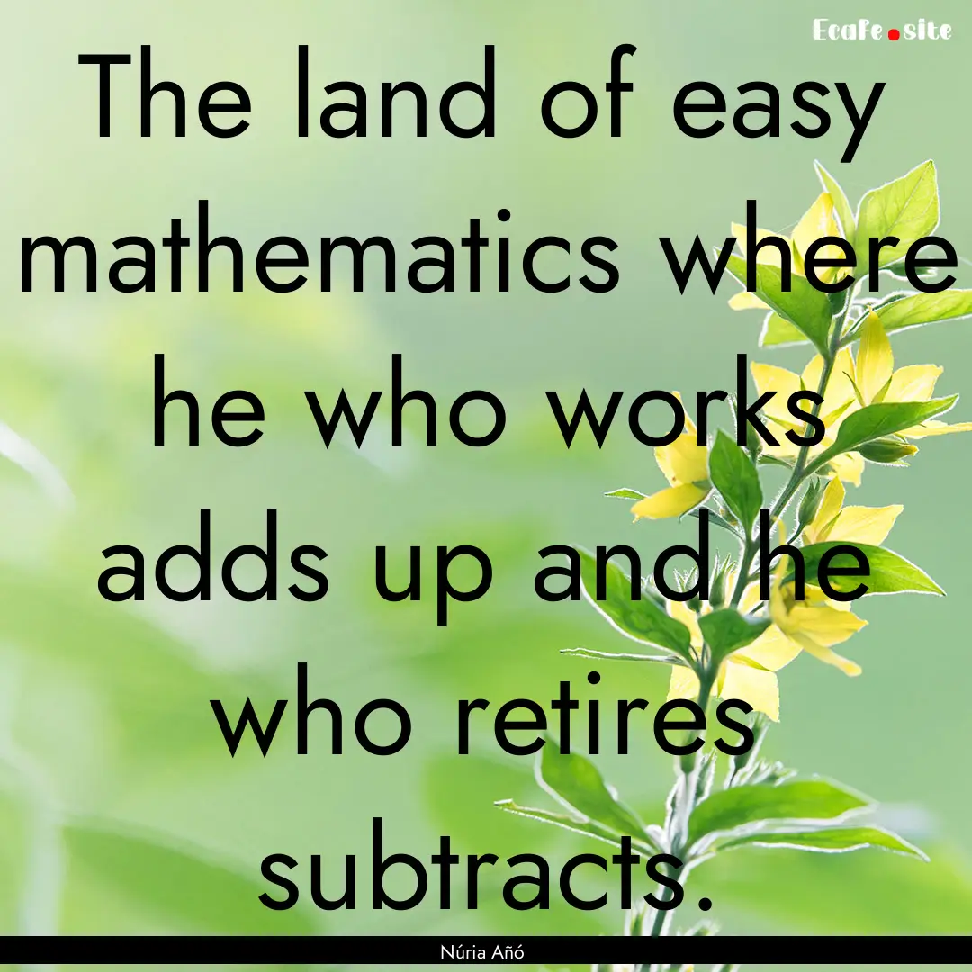 The land of easy mathematics where he who.... : Quote by Núria Añó