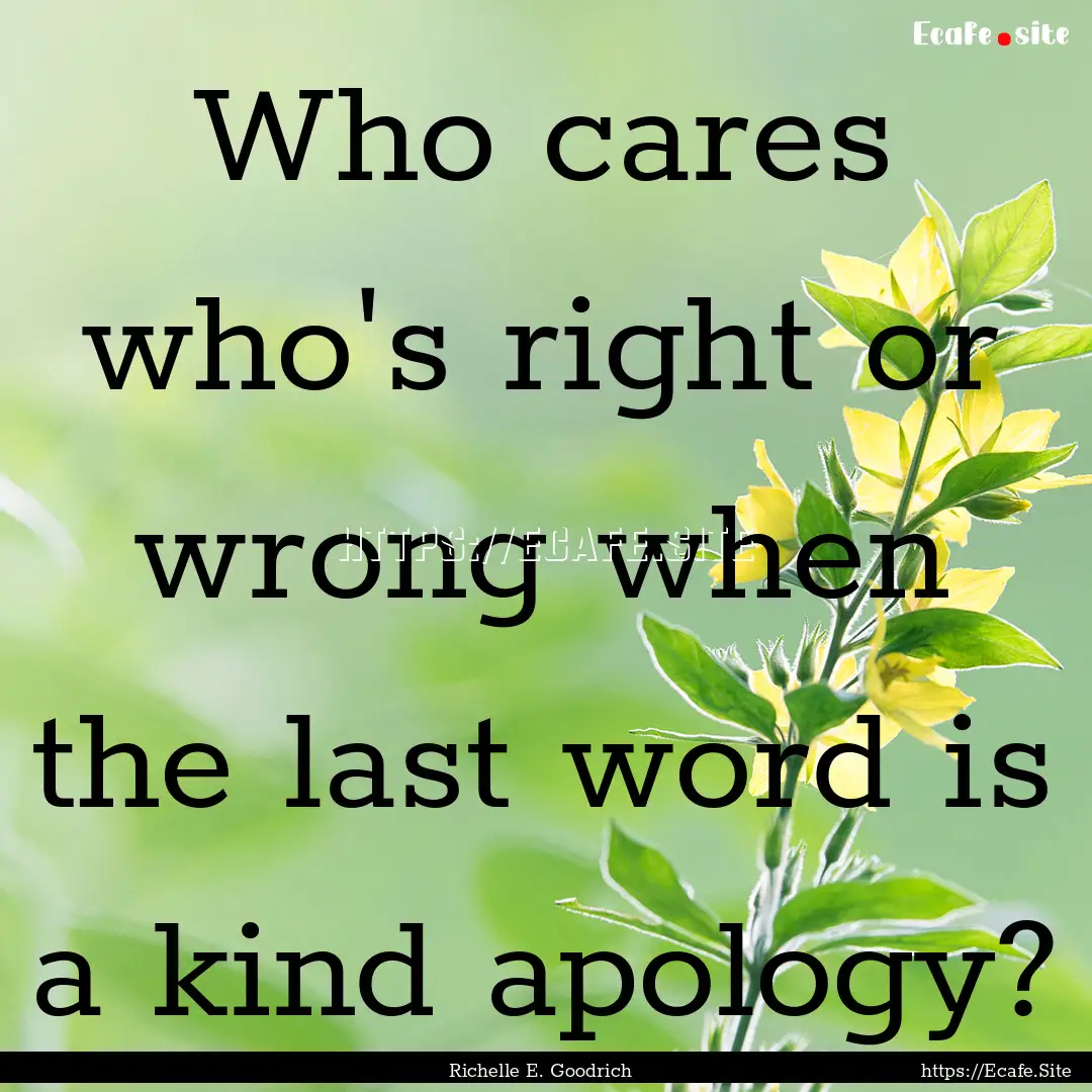 Who cares who's right or wrong when the last.... : Quote by Richelle E. Goodrich