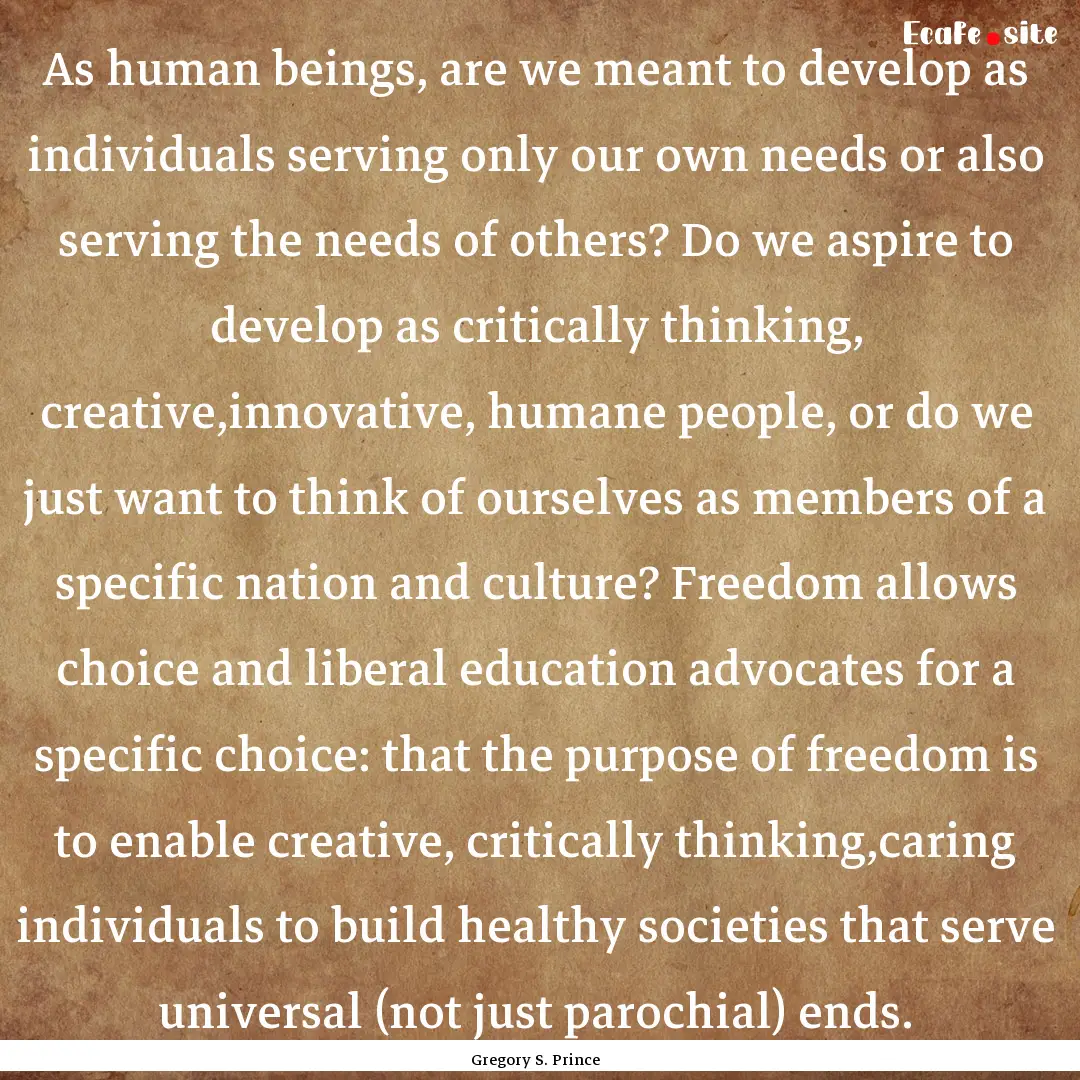 As human beings, are we meant to develop.... : Quote by Gregory S. Prince