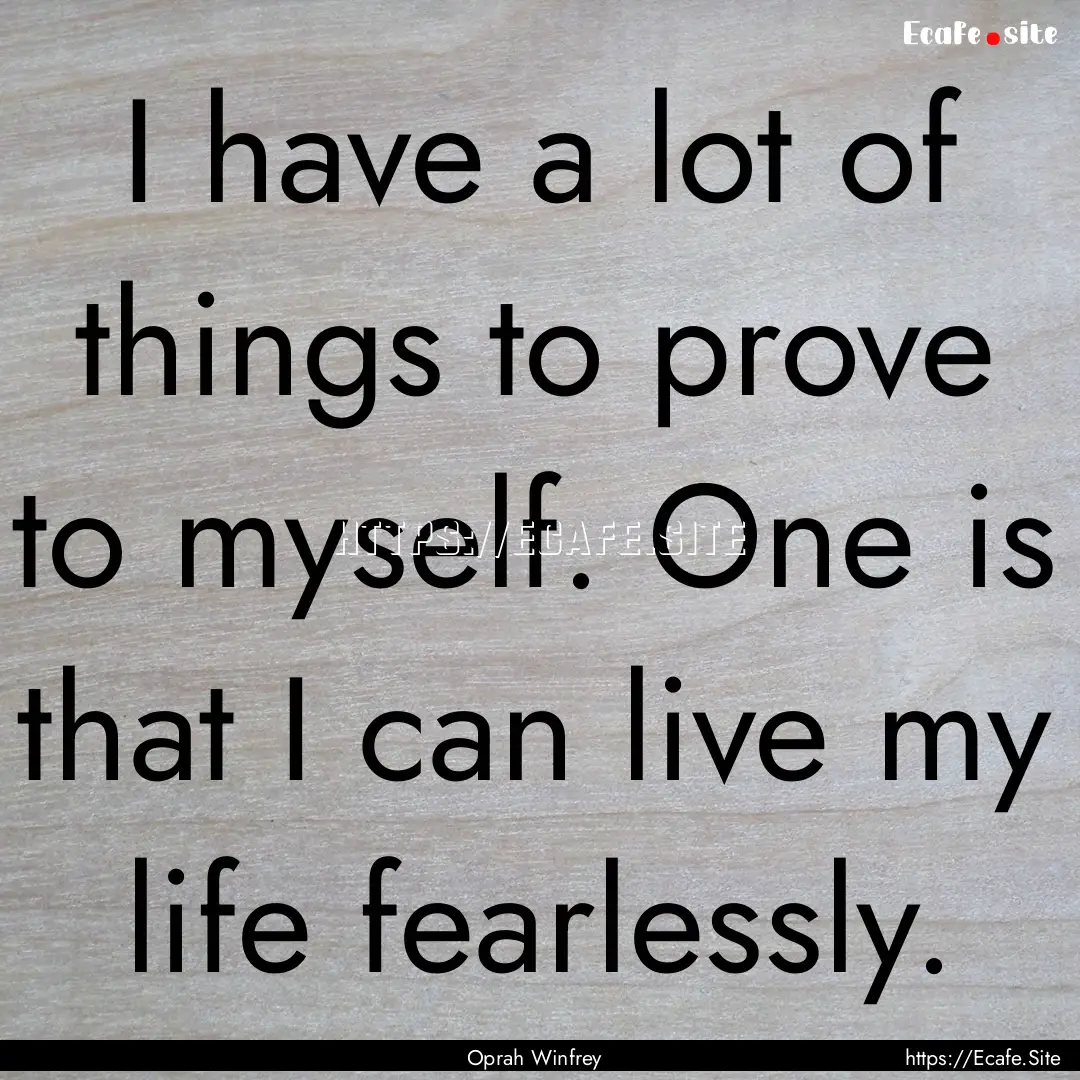 I have a lot of things to prove to myself..... : Quote by Oprah Winfrey