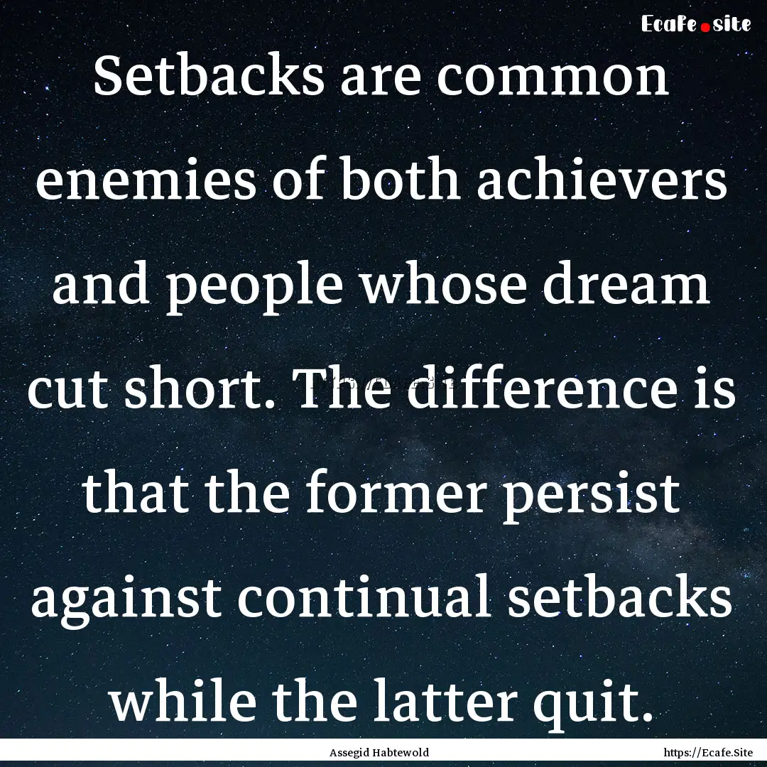 Setbacks are common enemies of both achievers.... : Quote by Assegid Habtewold