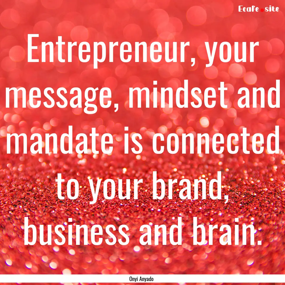 Entrepreneur, your message, mindset and mandate.... : Quote by Onyi Anyado