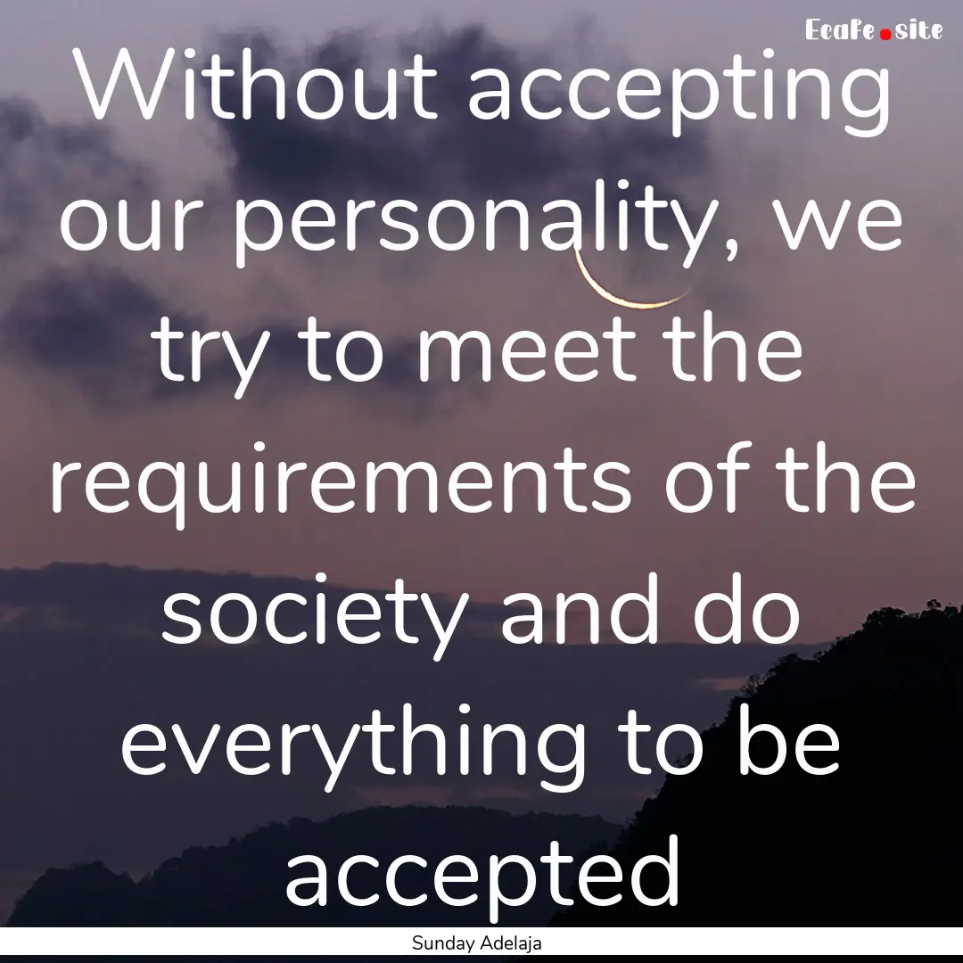 Without accepting our personality, we try.... : Quote by Sunday Adelaja