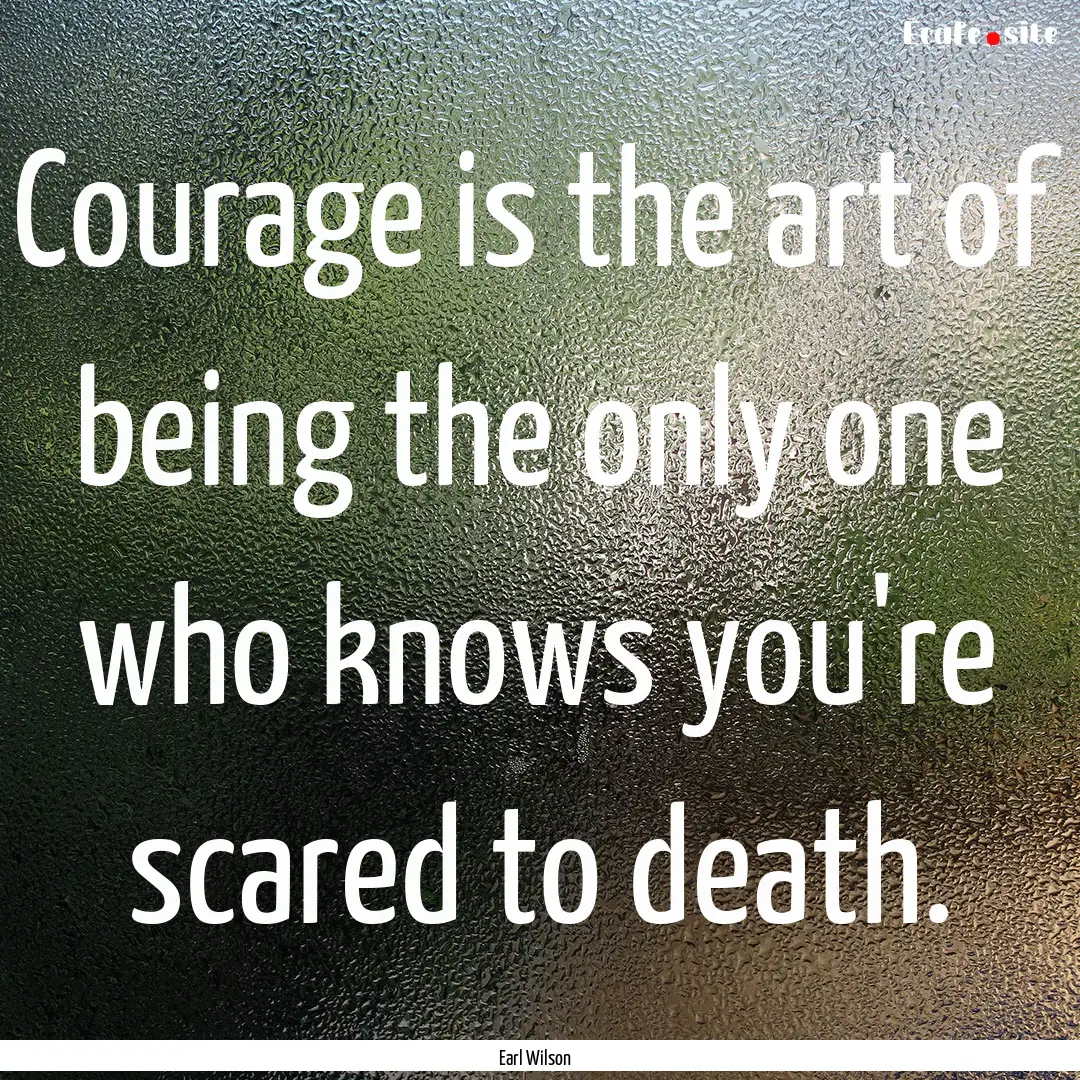 Courage is the art of being the only one.... : Quote by Earl Wilson