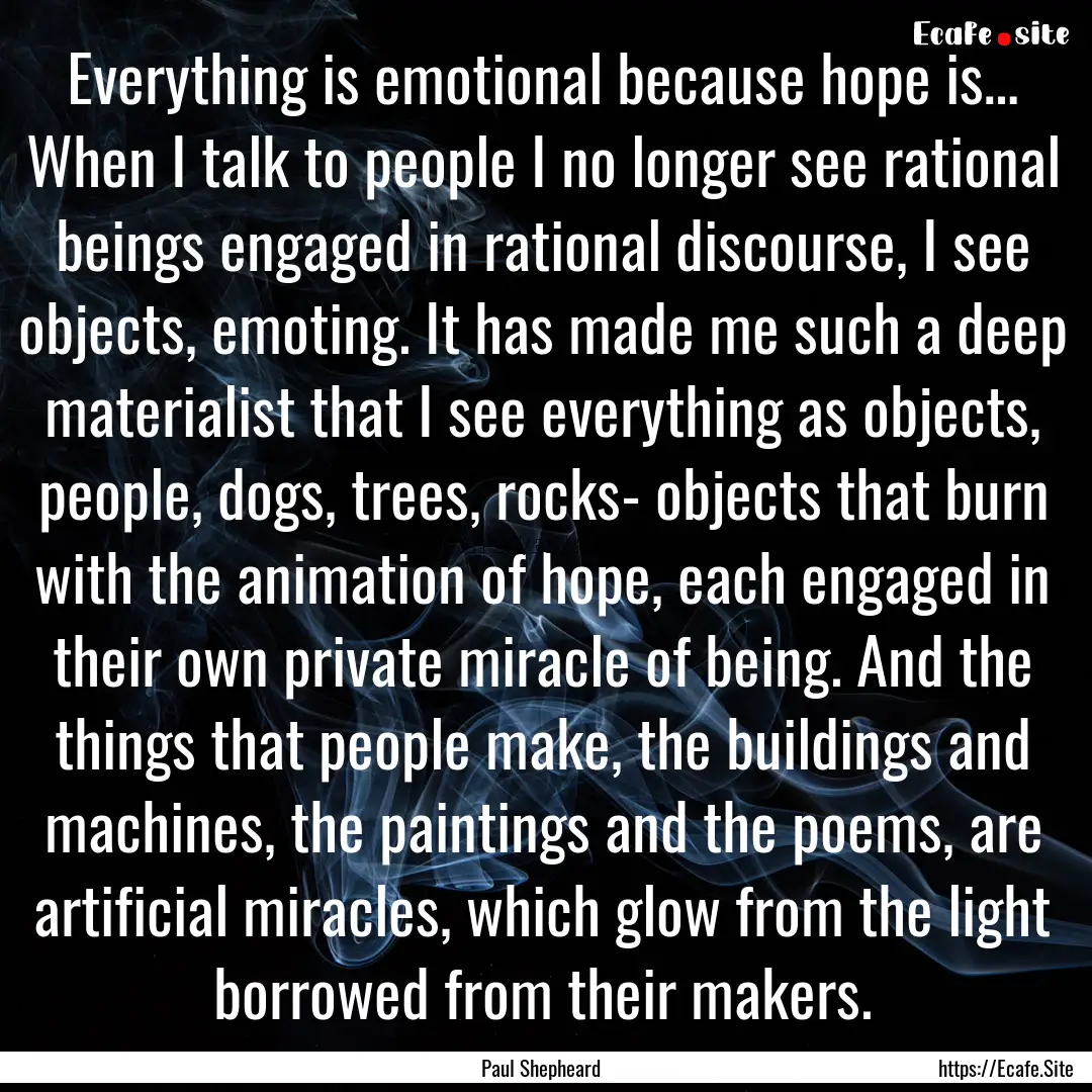 Everything is emotional because hope is….... : Quote by Paul Shepheard