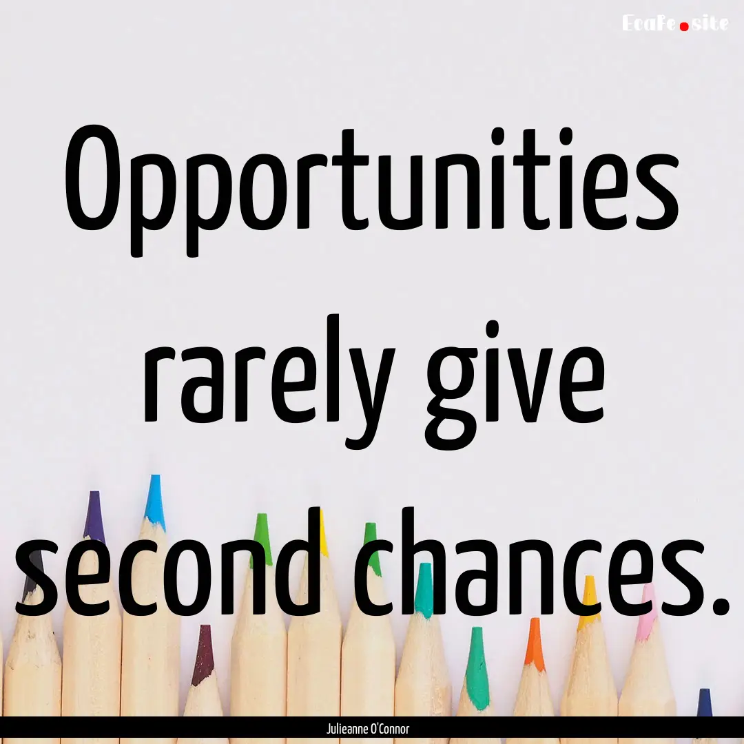 Opportunities rarely give second chances..... : Quote by Julieanne O'Connor