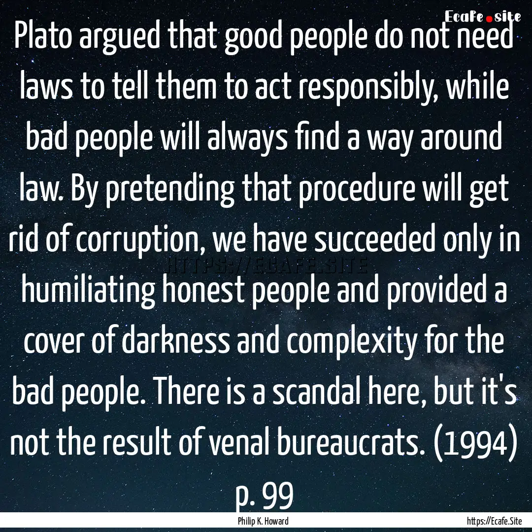 Plato argued that good people do not need.... : Quote by Philip K. Howard