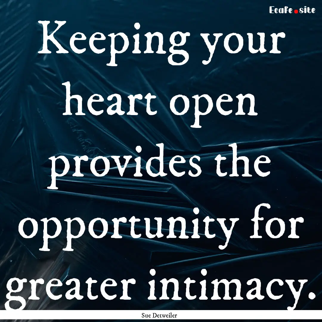 Keeping your heart open provides the opportunity.... : Quote by Sue Detweiler