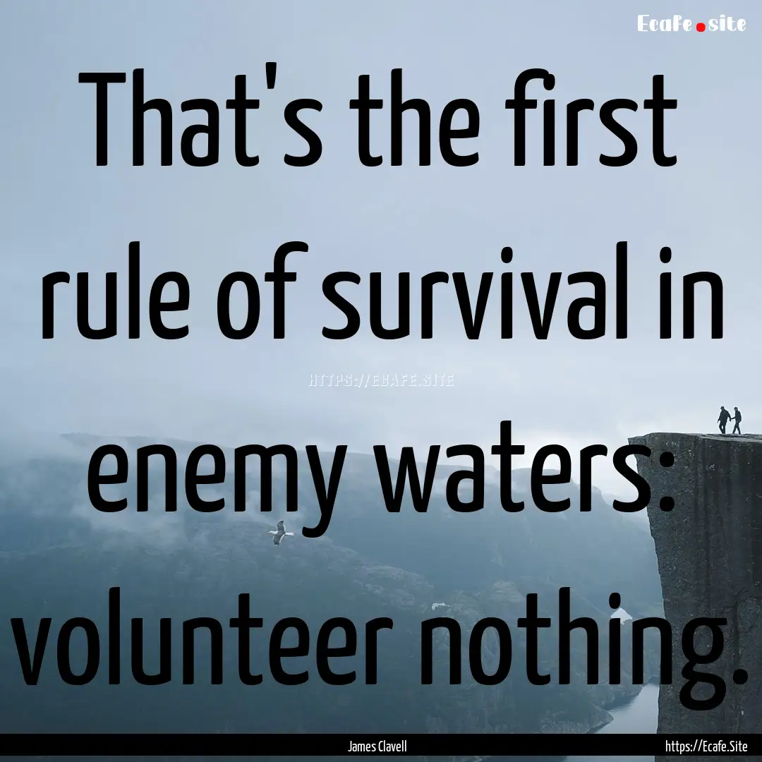 That's the first rule of survival in enemy.... : Quote by James Clavell