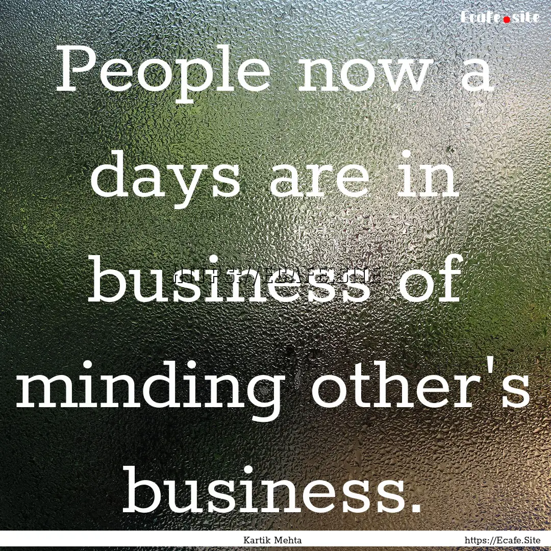 People now a days are in business of minding.... : Quote by Kartik Mehta