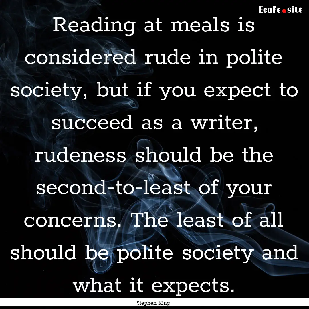 Reading at meals is considered rude in polite.... : Quote by Stephen King