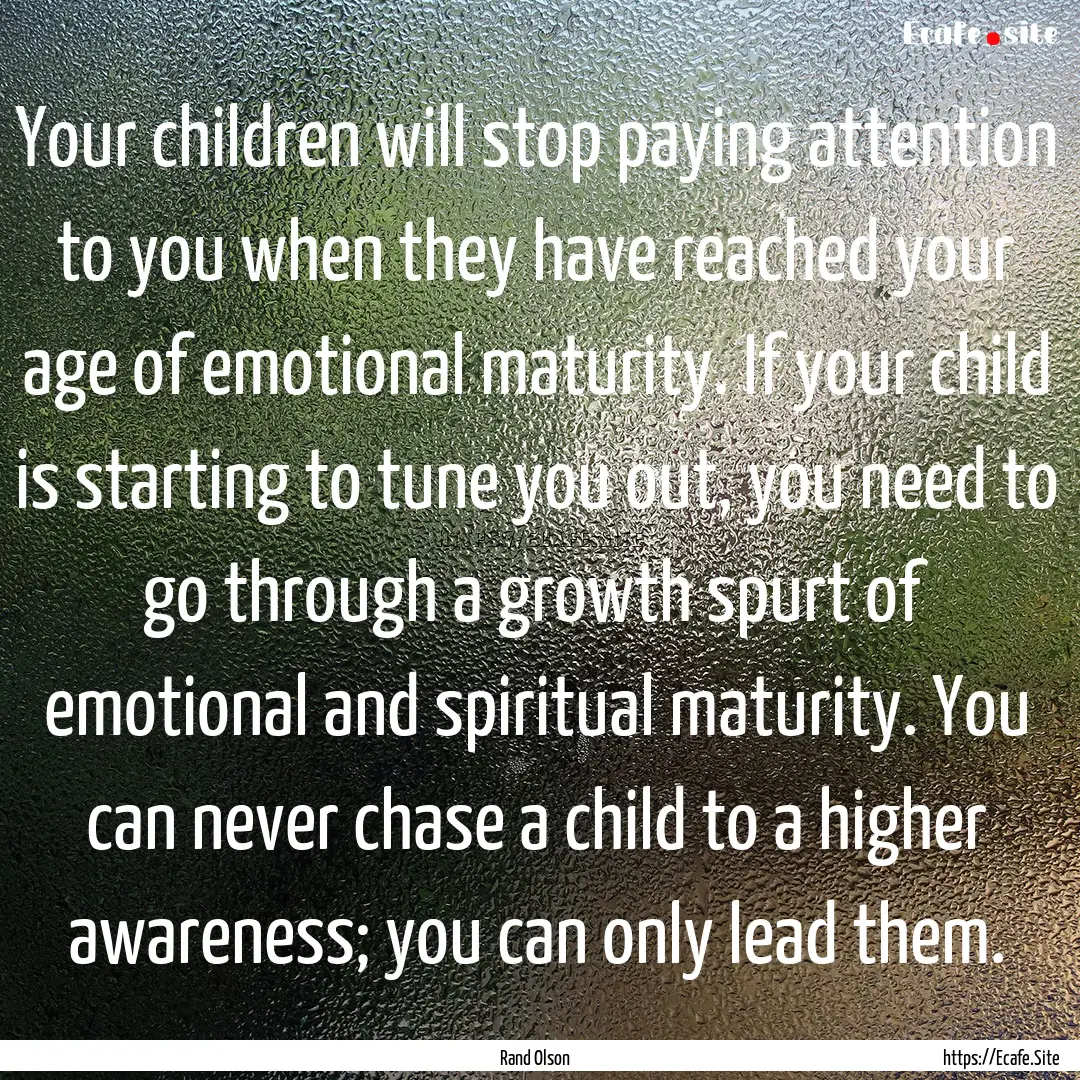 Your children will stop paying attention.... : Quote by Rand Olson