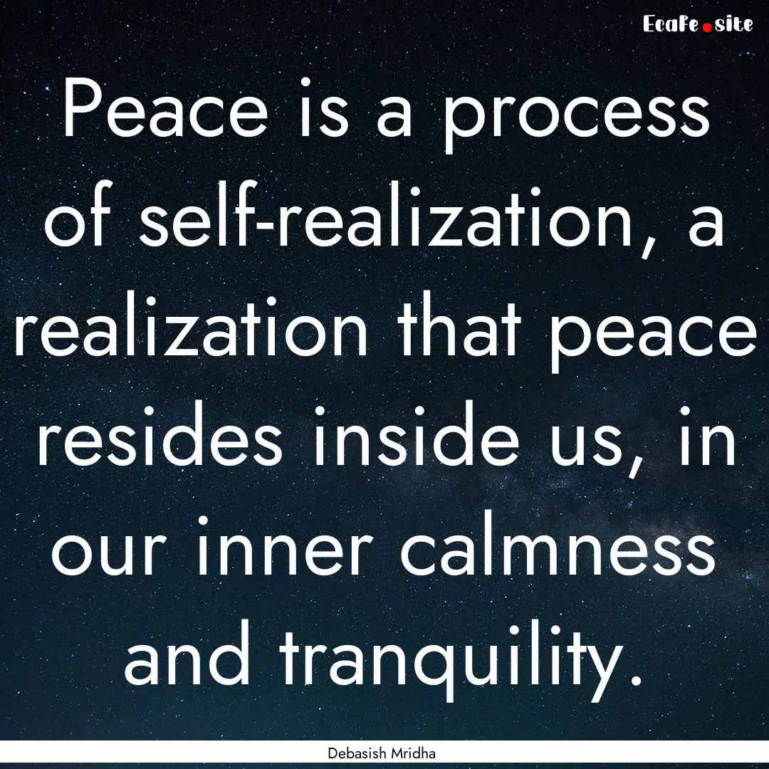 Peace is a process of self-realization, a.... : Quote by Debasish Mridha