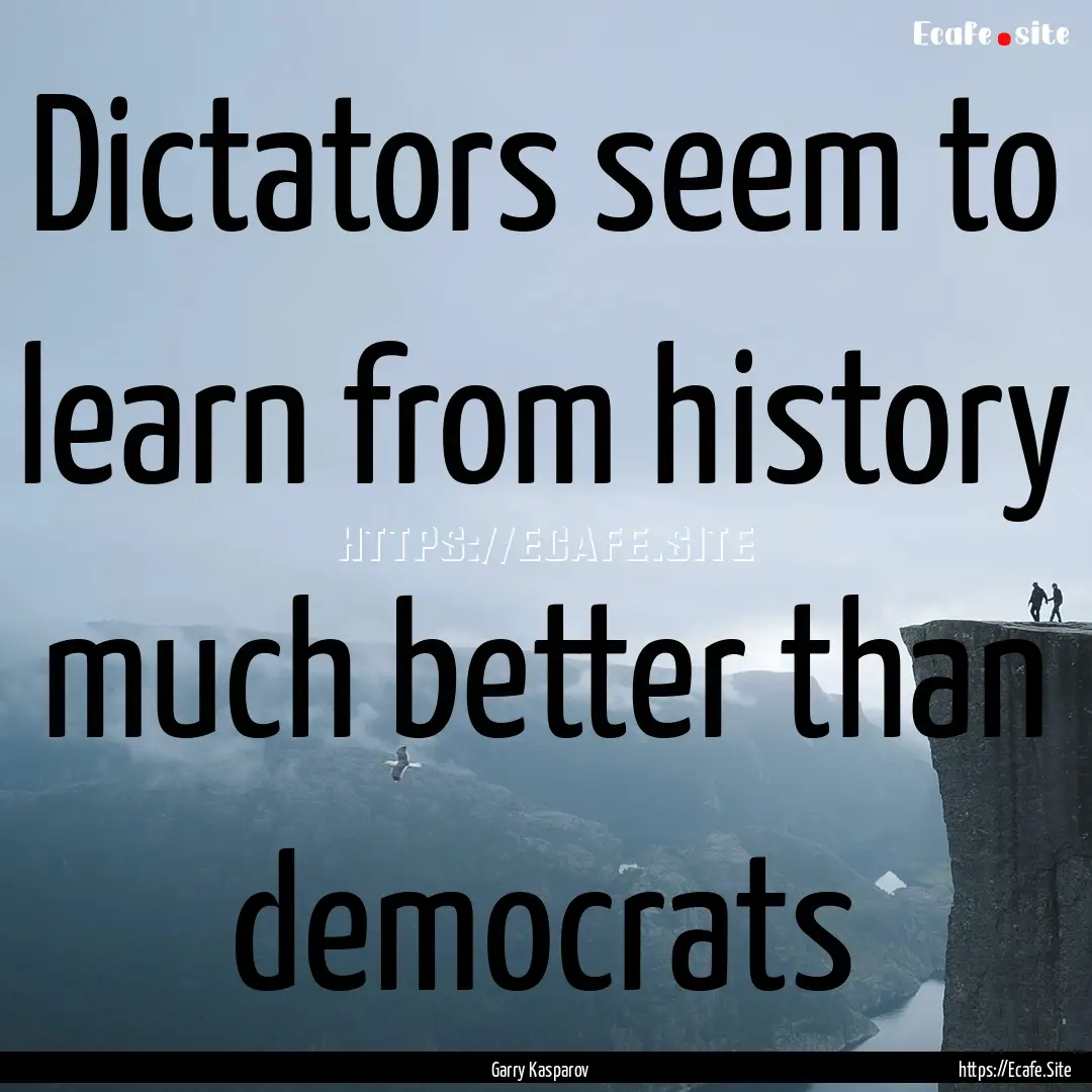 Dictators seem to learn from history much.... : Quote by Garry Kasparov