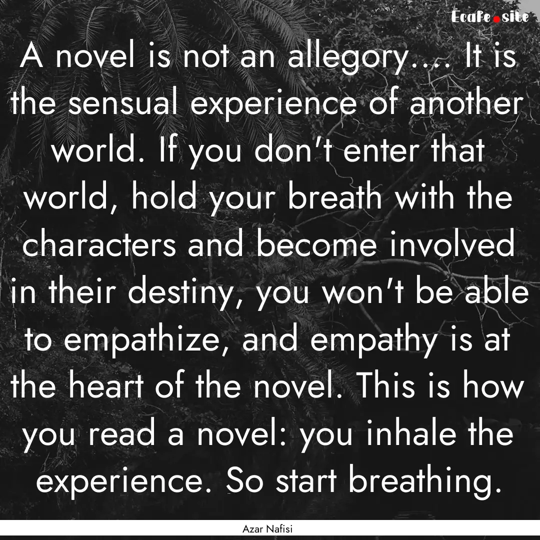 A novel is not an allegory.... It is the.... : Quote by Azar Nafisi