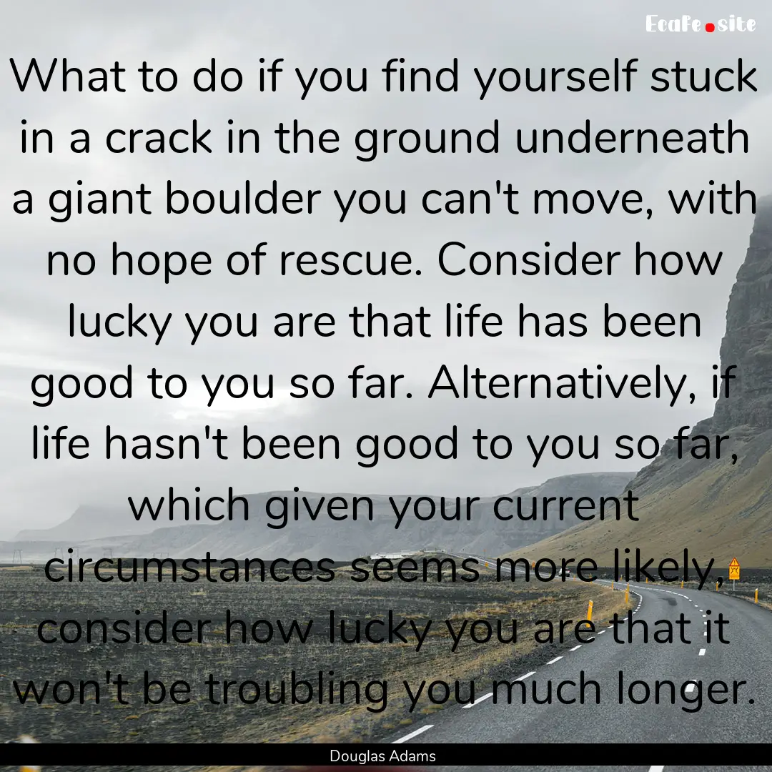 What to do if you find yourself stuck in.... : Quote by Douglas Adams