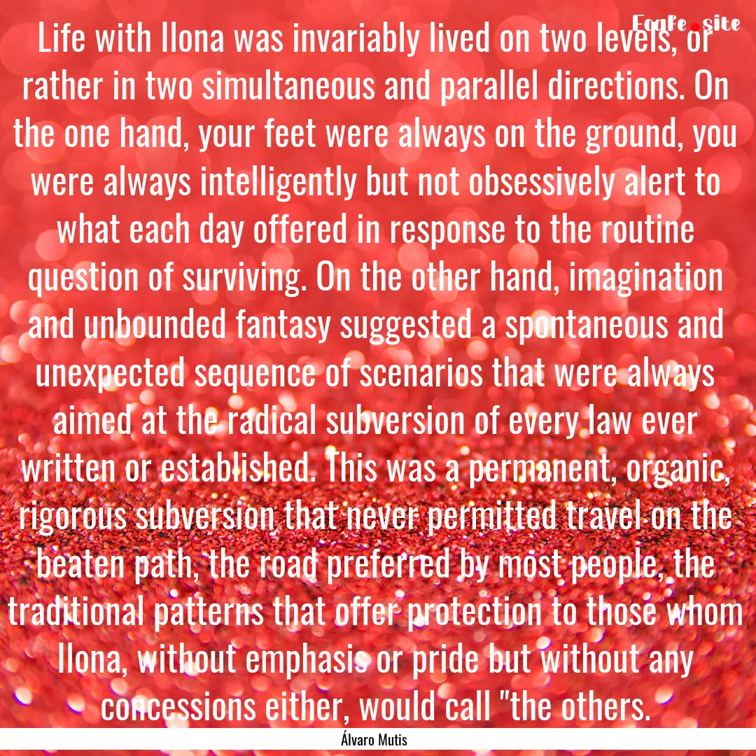 Life with Ilona was invariably lived on two.... : Quote by Álvaro Mutis