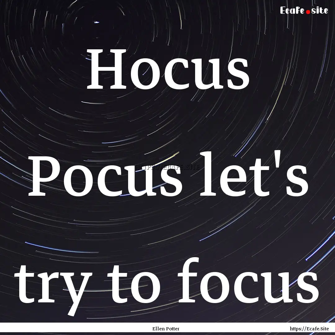 Hocus Pocus let's try to focus : Quote by Ellen Potter