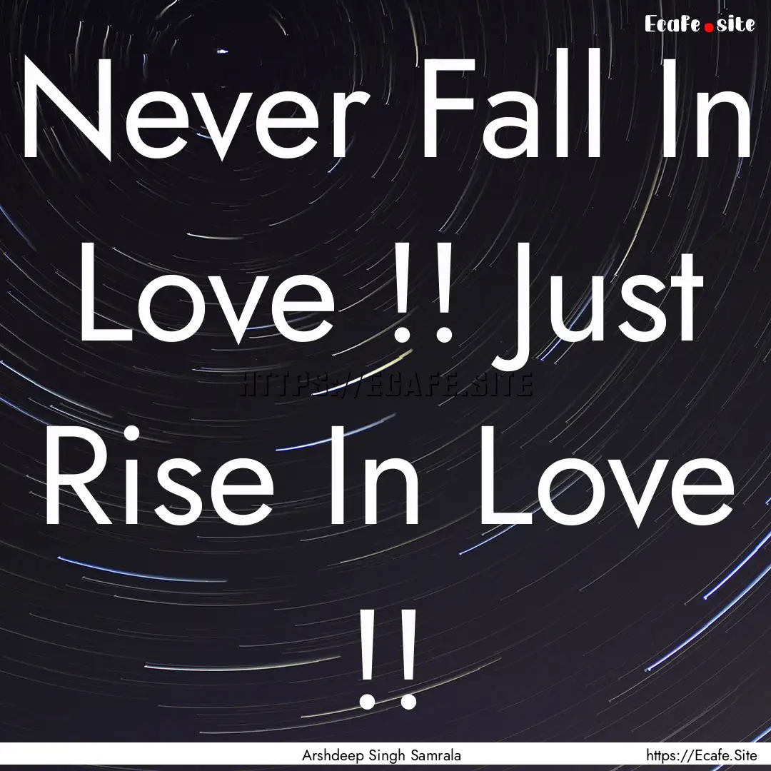 Never Fall In Love !! Just Rise In Love !!.... : Quote by Arshdeep Singh Samrala