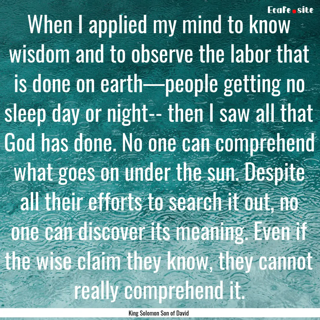 When I applied my mind to know wisdom and.... : Quote by King Solomon Son of David