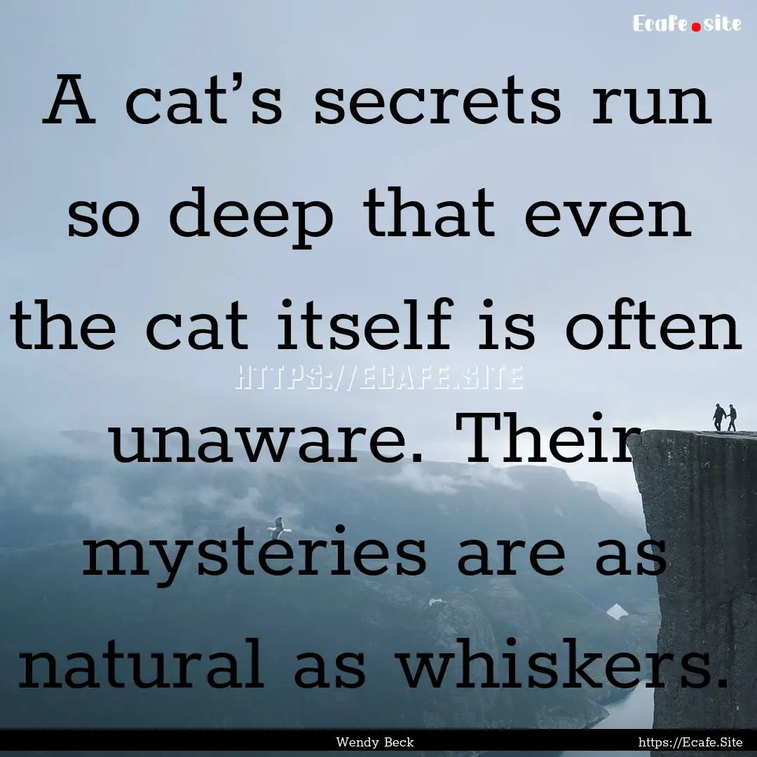 A cat’s secrets run so deep that even the.... : Quote by Wendy Beck