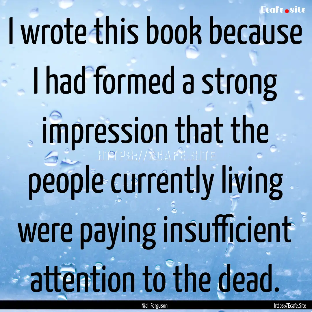 I wrote this book because I had formed a.... : Quote by Niall Ferguson