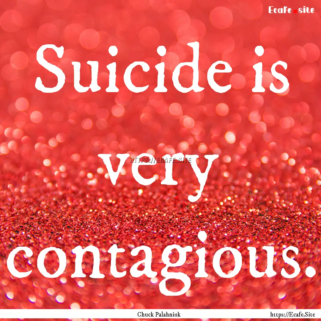 Suicide is very contagious. : Quote by Chuck Palahniuk