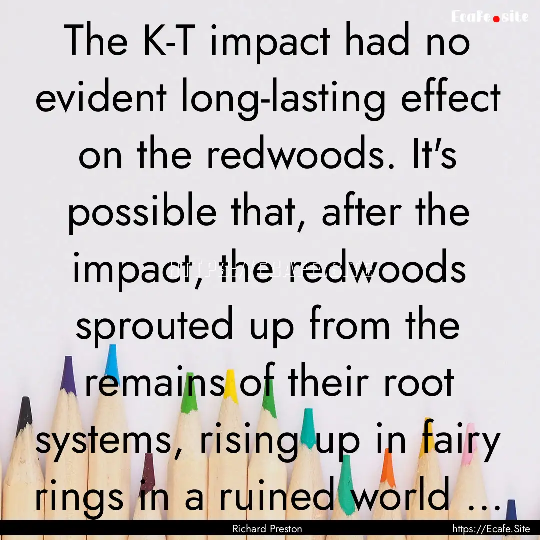 The K-T impact had no evident long-lasting.... : Quote by Richard Preston