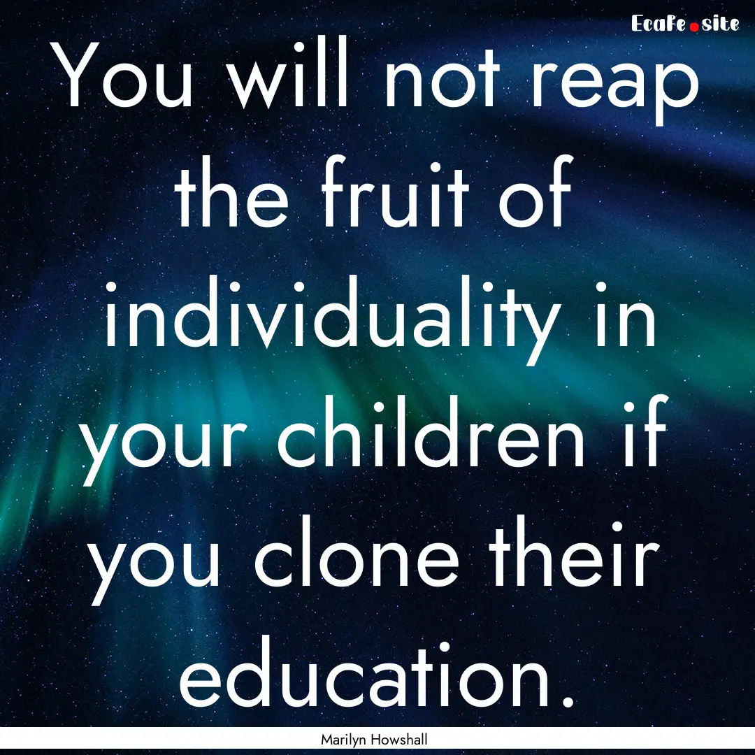 You will not reap the fruit of individuality.... : Quote by Marilyn Howshall