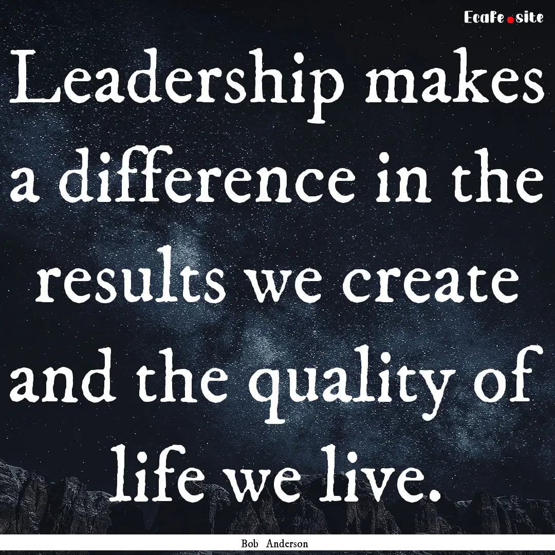 Leadership makes a difference in the results.... : Quote by Bob Anderson