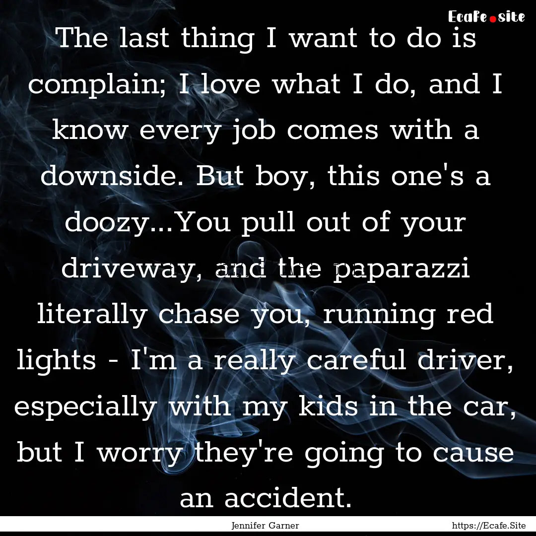 The last thing I want to do is complain;.... : Quote by Jennifer Garner