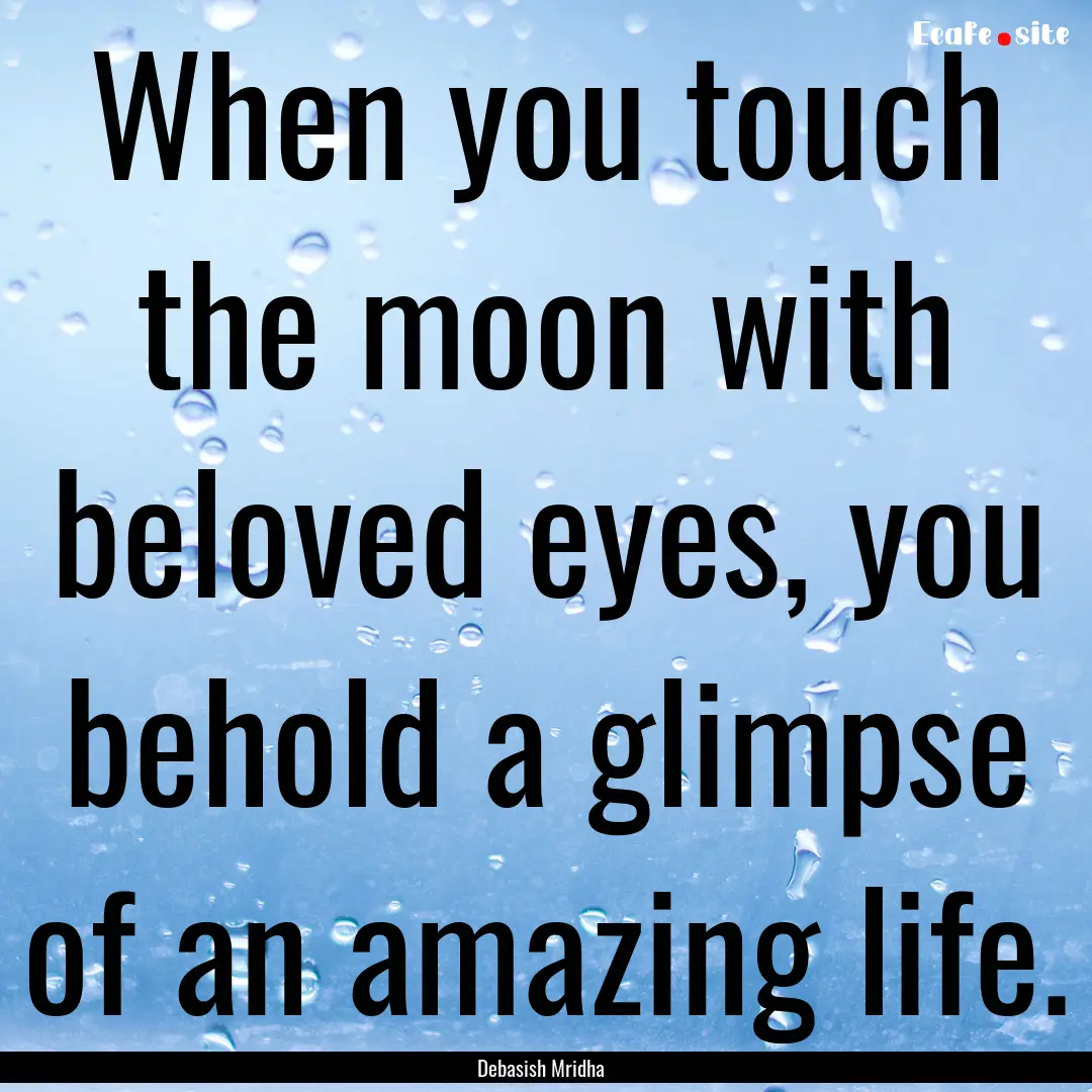 When you touch the moon with beloved eyes,.... : Quote by Debasish Mridha