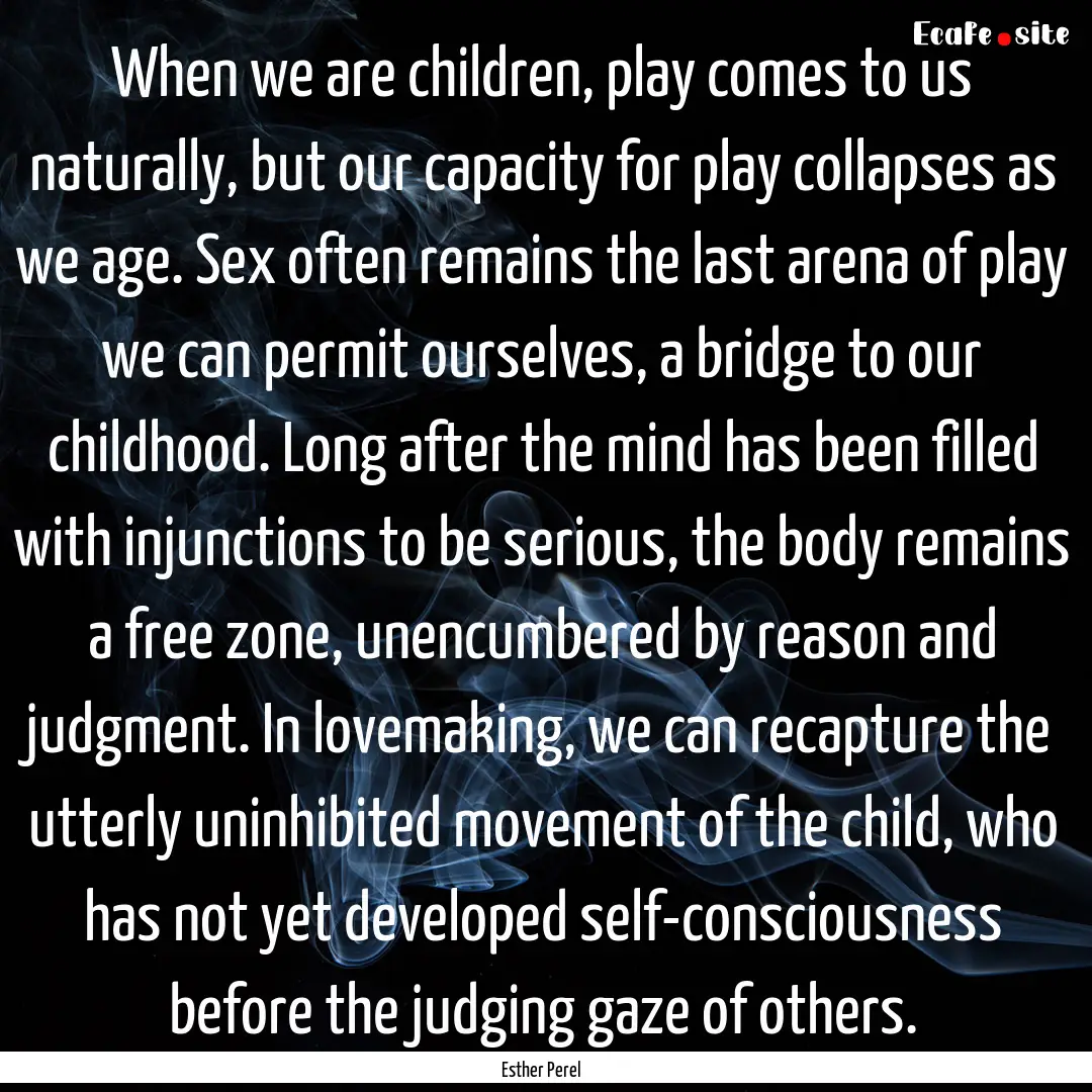 When we are children, play comes to us naturally,.... : Quote by Esther Perel